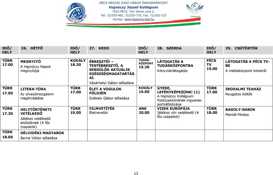 30 19.00 ÉBRESZTŐ! TESTÉBRESZTŐ, A SERDÜLŐK AKTUÁLIS EGÉSZSÉGMAGATARTÁS AI Vásárhelyi Gábor előadása ÉLET A VOGULOK FÖLDJÉN Székely Gábor előadása FILMVETÍTÉS Életrevalók TUDÁS- KÖZPONT 15.