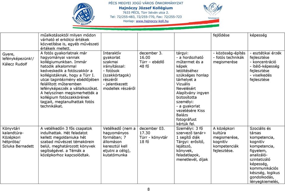 A fotós gyakorlatnak már hagyományai vannak kollégiumunkban. Immár hatodik alkalommal kedveskedik a fotószakkör a kollégistáknak, hogy a Türr I.