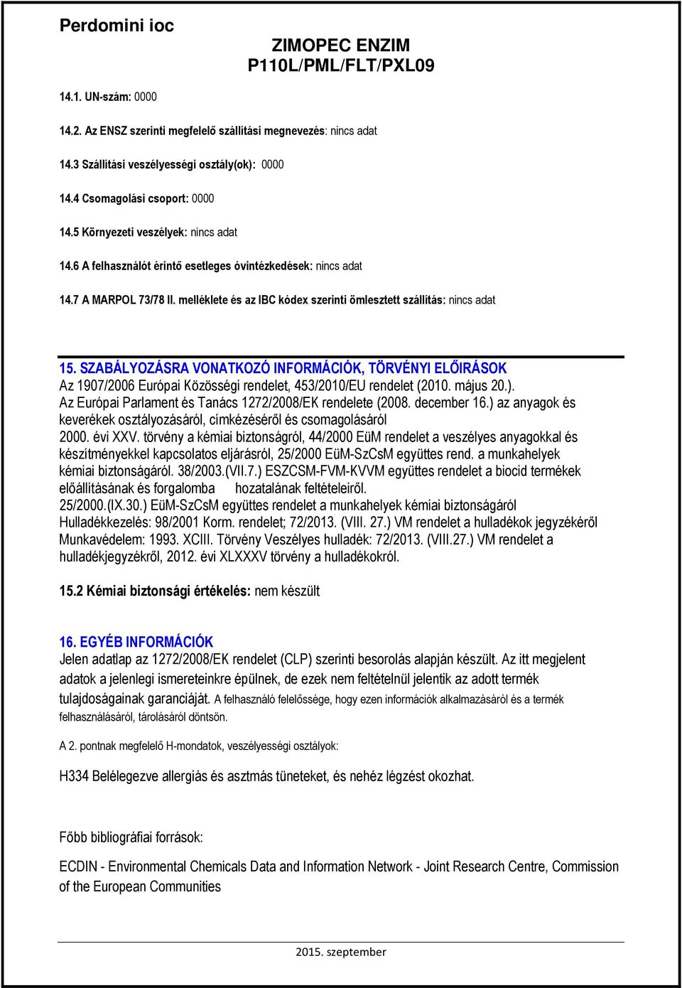 SZABÁLYOZÁSRA VONATKOZÓ INFORMÁCIÓK, TÖRVÉNYI ELİIRÁSOK Az 1907/2006 Európai Közösségi rendelet, 453/2010/EU rendelet (2010. május 20.). Az Európai Parlament és Tanács 1272/2008/EK rendelete (2008.