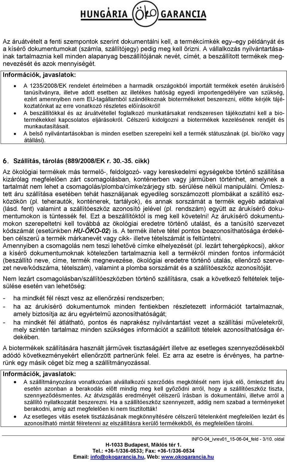 Információk, javaslatok: A 1235/2008/EK rendelet értelmében a harmadik országokból importált termékek esetén árukísérő tanúsítványra, illetve adott esetben az illetékes hatóság egyedi