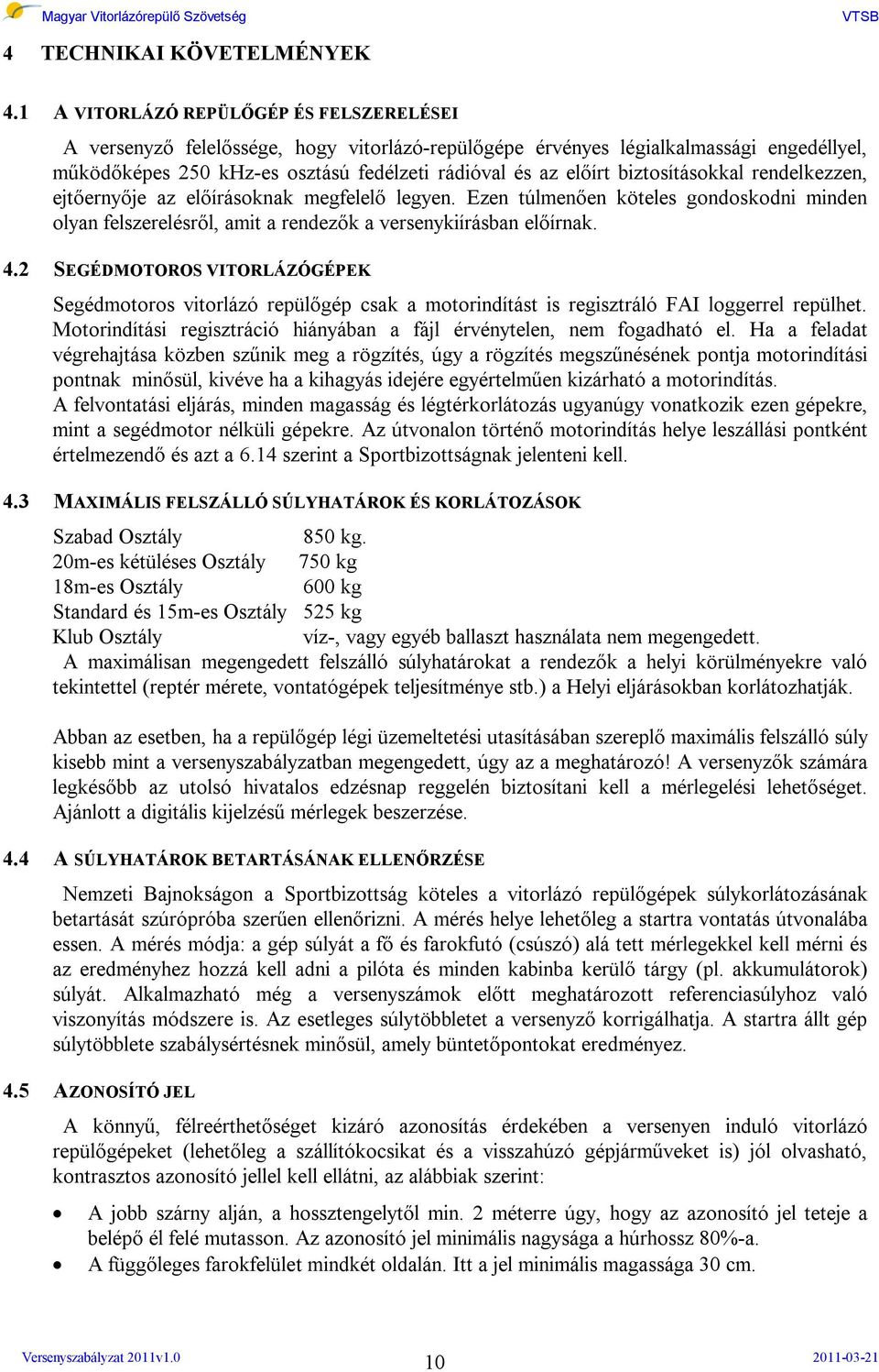 biztosításokkal rendelkezzen, ejtőernyője az előírásoknak megfelelő legyen. Ezen túlmenően köteles gondoskodni minden olyan felszerelésről, amit a rendezők a versenykiírásban előírnak. 4.