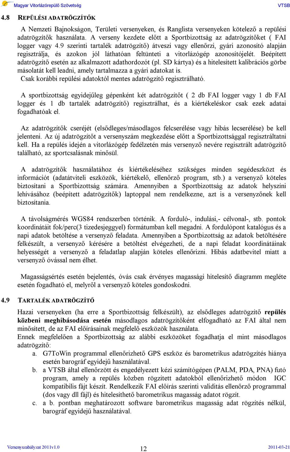 9 szerinti tartalék adatrögzítő) átveszi vagy ellenőrzi, gyári azonosító alapján regisztrálja, és azokon jól láthatóan feltünteti a vitorlázógép azonosítójelét.