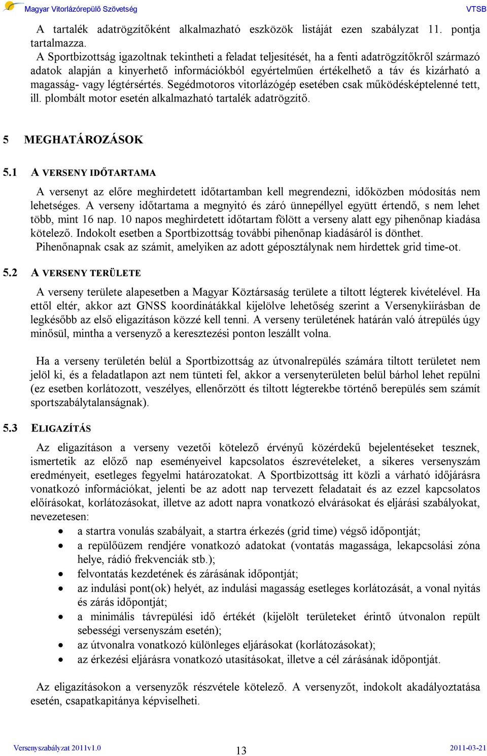 vagy légtérsértés. Segédmotoros vitorlázógép esetében csak működésképtelenné tett, ill. plombált motor esetén alkalmazható tartalék adatrögzítő. 5 MEGHATÁROZÁSOK 5.