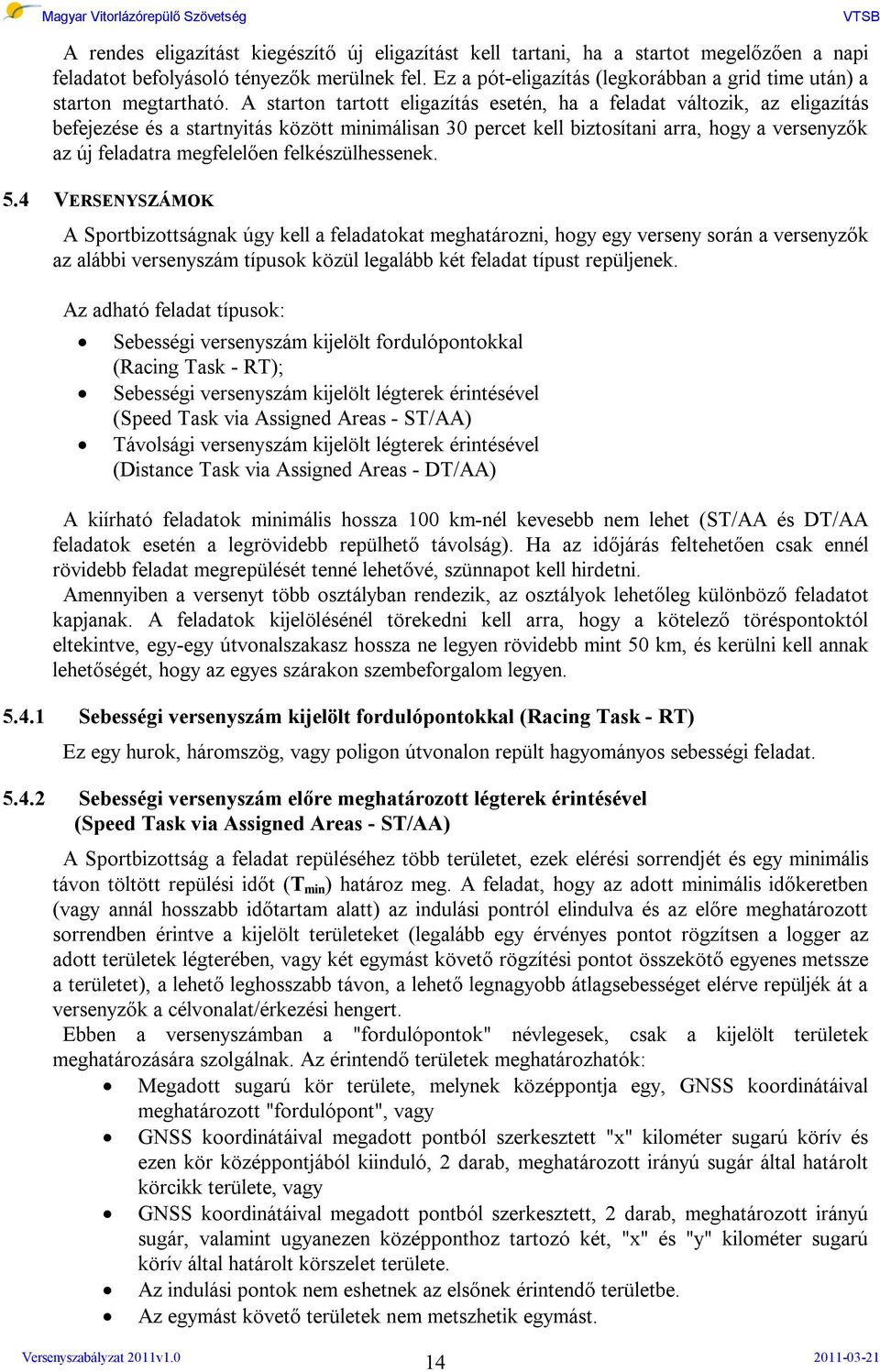 A starton tartott eligazítás esetén, ha a feladat változik, az eligazítás befejezése és a startnyitás között minimálisan 30 percet kell biztosítani arra, hogy a versenyzők az új feladatra megfelelően