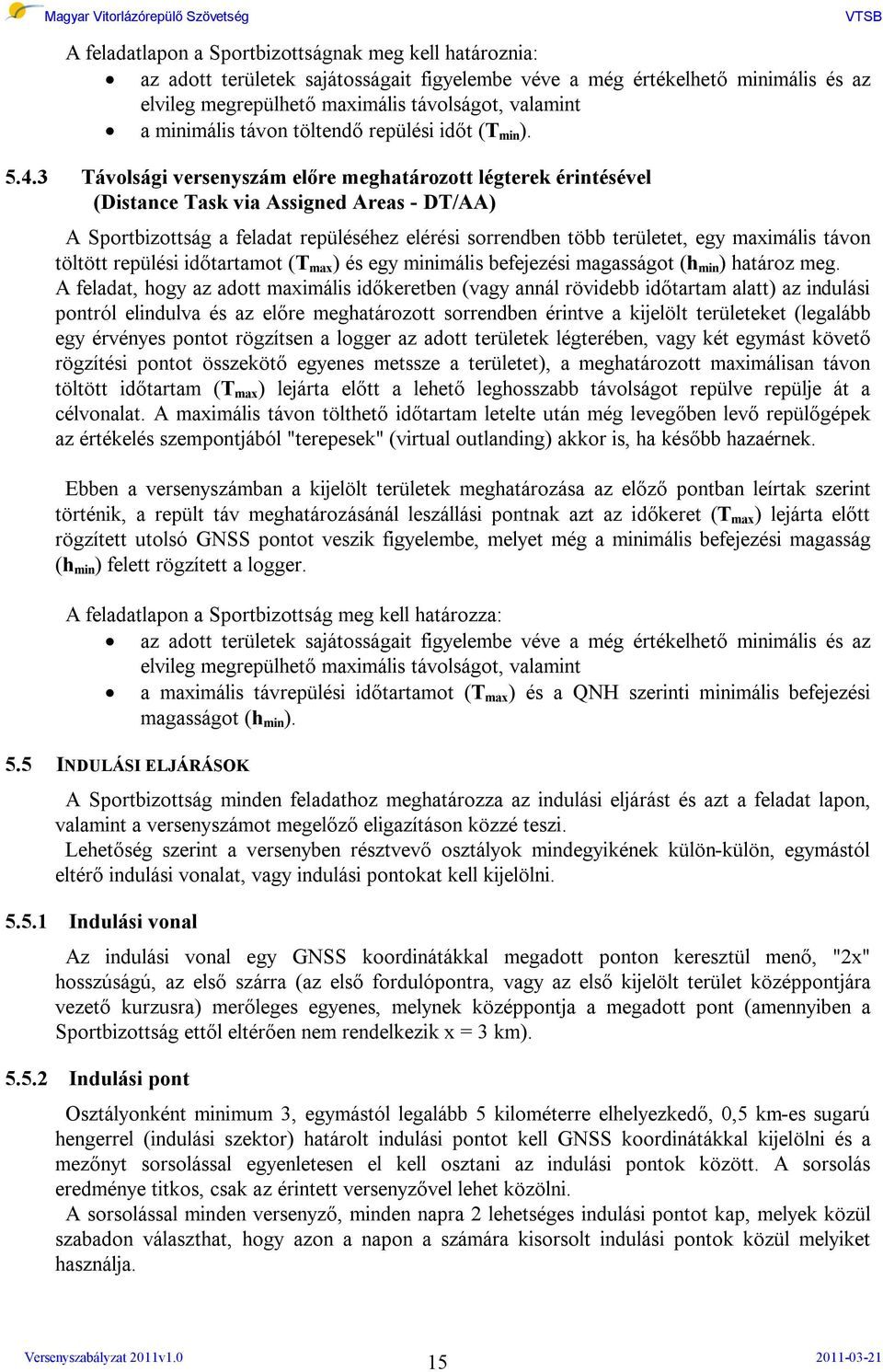 3 Távolsági versenyszám előre meghatározott légterek érintésével (Distance Task via Assigned Areas - DT/AA) A Sportbizottság a feladat repüléséhez elérési sorrendben több területet, egy maximális