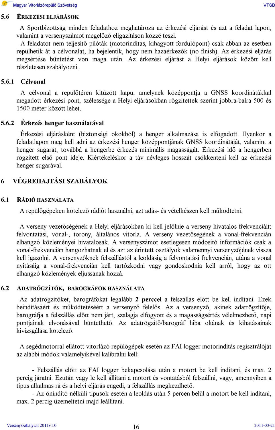 Az érkezési eljárás megsértése büntetést von maga után. Az érkezési eljárást a Helyi eljárások között kell részletesen szabályozni. 5.6.