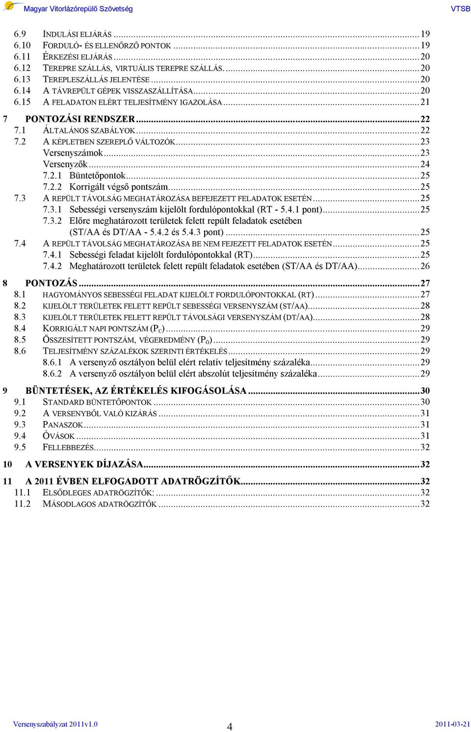 ..25 7.2.2 Korrigált végső pontszám...25 7.3 A REPÜLT TÁVOLSÁG MEGHATÁROZÁSA BEFEJEZETT FELADATOK ESETÉN...25 7.3.1 Sebességi versenyszám kijelölt fordulópontokkal (RT - 5.4.1 pont)...25 7.3.2 Előre meghatározott területek felett repült feladatok esetében (ST/AA és DT/AA - 5.