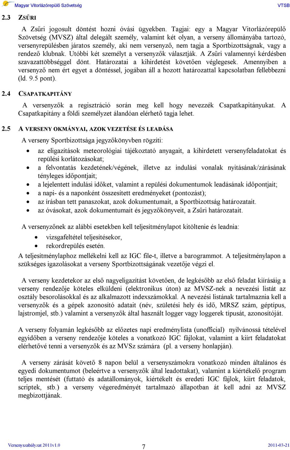 Sportbizottságnak, vagy a rendező klubnak. Utóbbi két személyt a versenyzők választják. A Zsűri valamennyi kérdésben szavazattöbbséggel dönt. Határozatai a kihirdetést követően véglegesek.