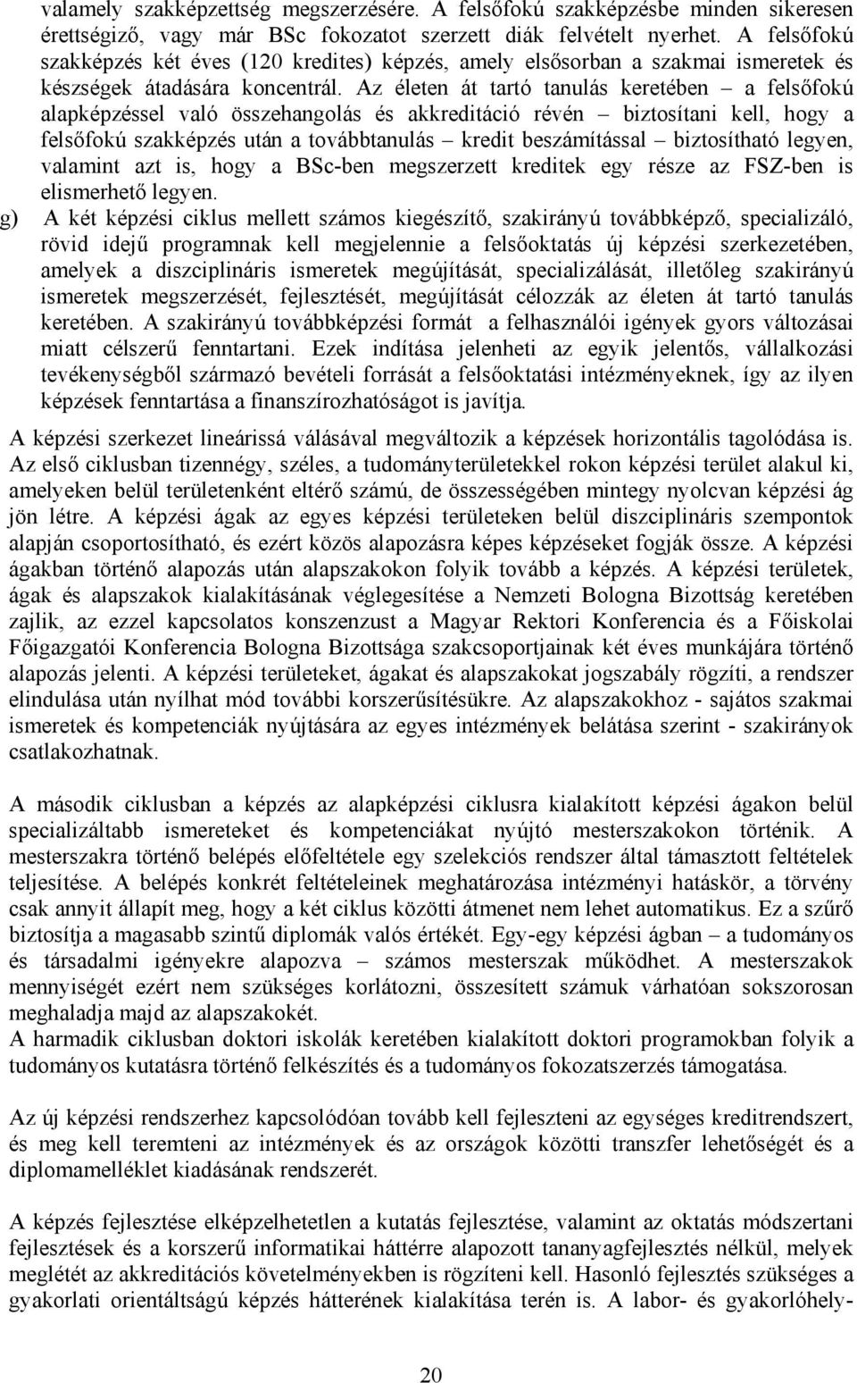 Az életen át tartó tanulás keretében a felsőfokú alapképzéssel való összehangolás és akkreditáció révén biztosítani kell, hogy a felsőfokú szakképzés után a továbbtanulás kredit beszámítással