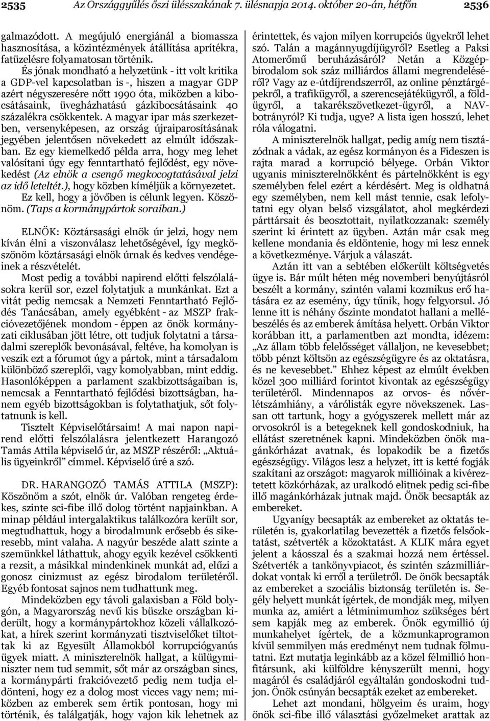 És jónak mondható a helyzetünk - itt volt kritika a GDP-vel kapcsolatban is -, hiszen a magyar GDP azért négyszeresére nőtt 1990 óta, miközben a kibocsátásaink, üvegházhatású gázkibocsátásaink 40