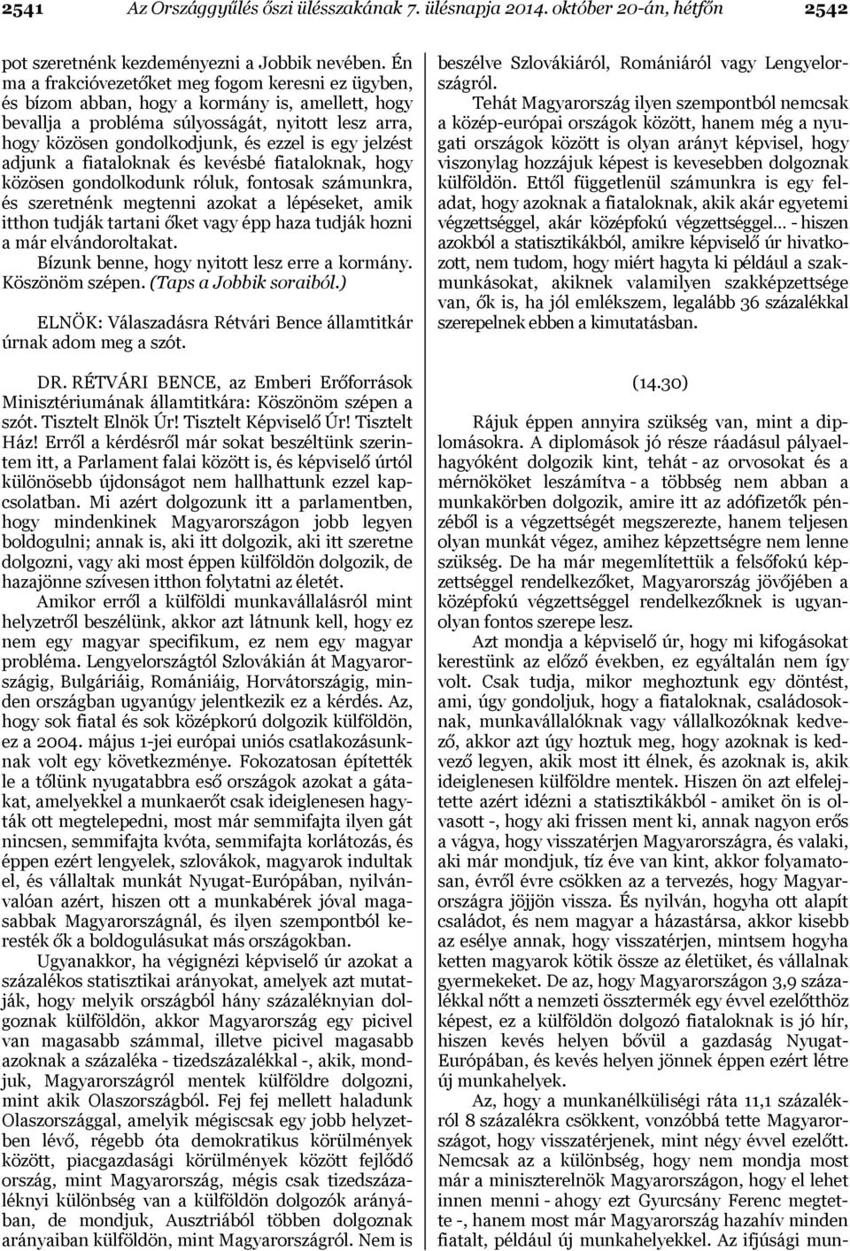 jelzést adjunk a fiataloknak és kevésbé fiataloknak, hogy közösen gondolkodunk róluk, fontosak számunkra, és szeretnénk megtenni azokat a lépéseket, amik itthon tudják tartani őket vagy épp haza