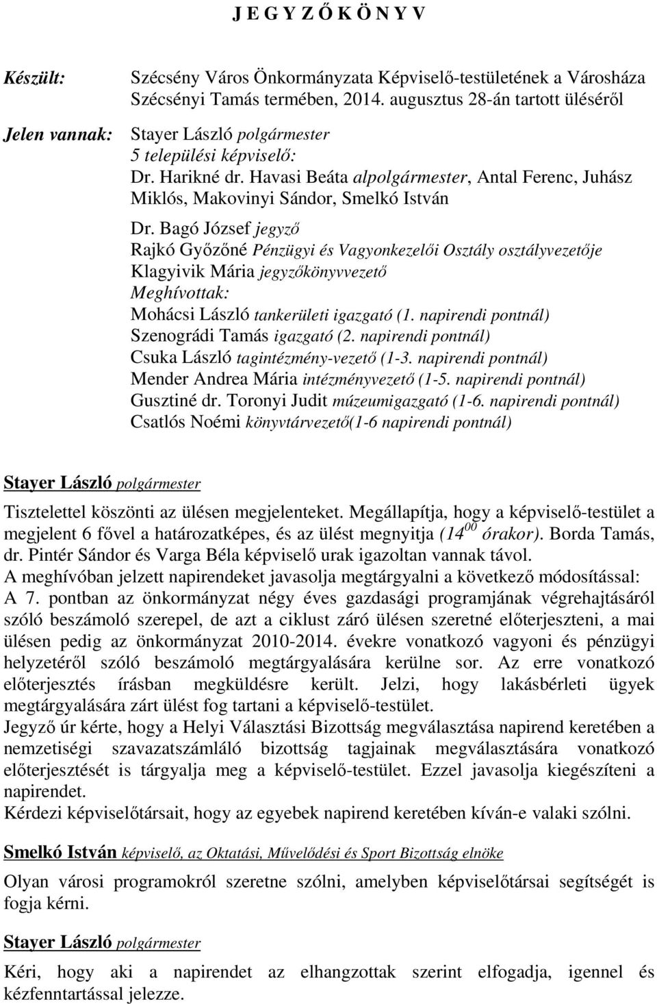 Bagó József jegyző Rajkó Győzőné Pénzügyi és Vagyonkezelői Osztály osztályvezetője Klagyivik Mária jegyzőkönyvvezető Meghívottak: Mohácsi László tankerületi igazgató (1.