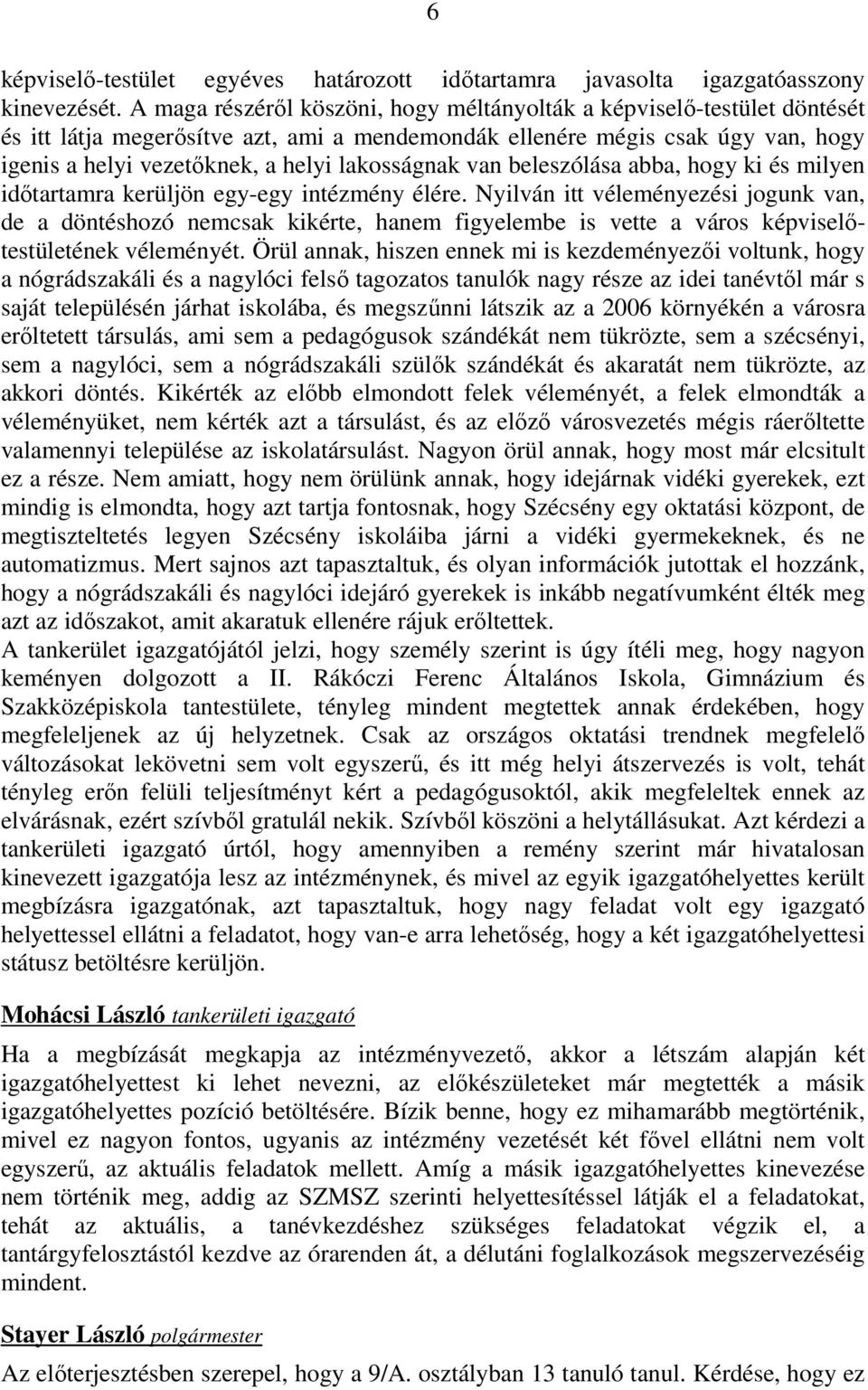 lakosságnak van beleszólása abba, hogy ki és milyen időtartamra kerüljön egy-egy intézmény élére.