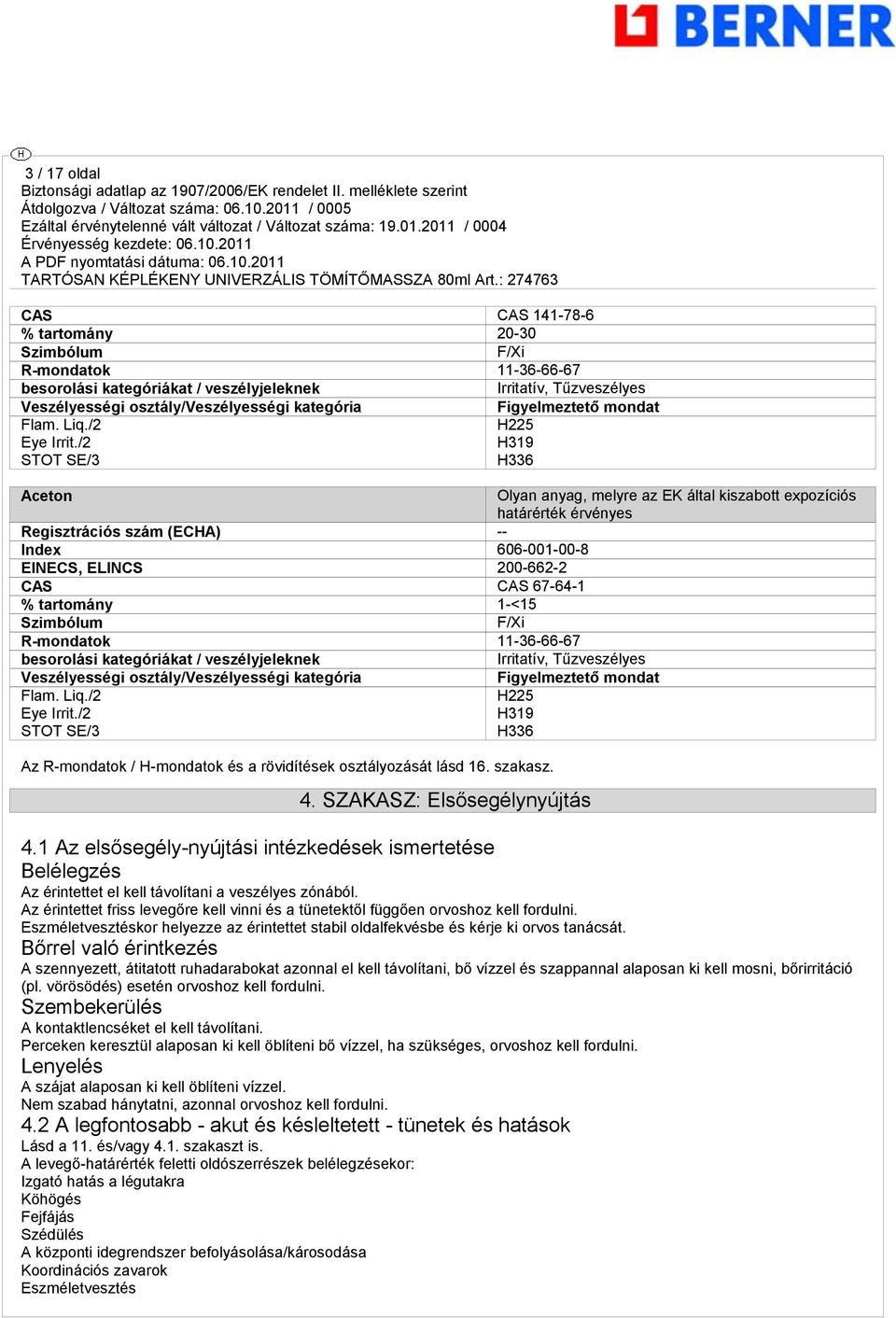 /2 STOT SE/3 H225 H319 H336 Aceton Olyan anyag, melyre az EK által kiszabott expozíciós határérték érvényes Regisztrációs szám (ECHA) -- Index 606-001-00-8 EINECS, ELINCS 200-662-2 CAS CAS 67-64-1 %