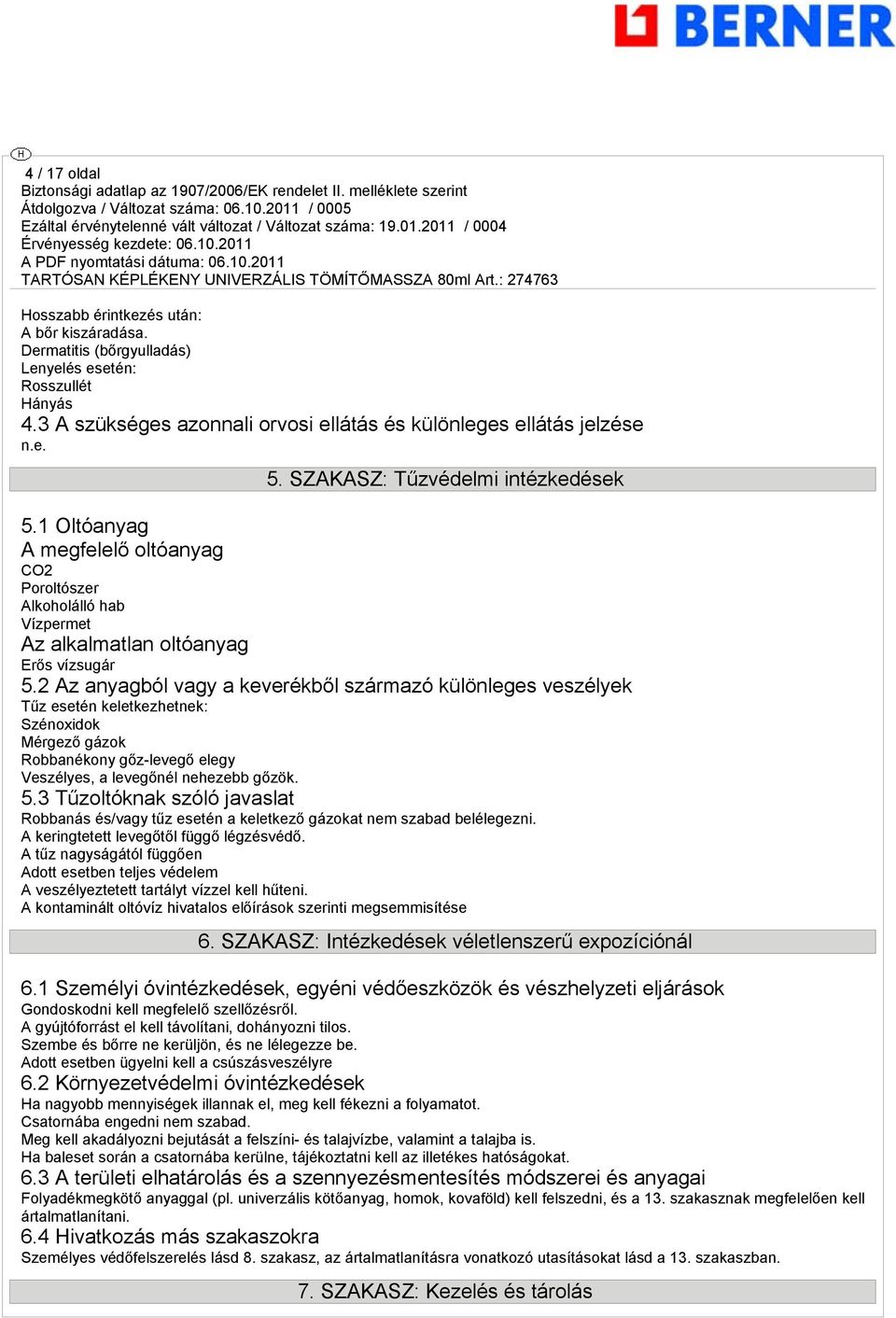 2 Az anyagból vagy a keverékből származó különleges veszélyek Tűz esetén keletkezhetnek: Szénoxidok Mérgező gázok Robbanékony gőz-levegő elegy Veszélyes, a levegőnél nehezebb gőzök. 5.