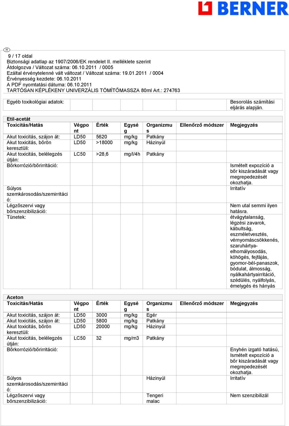 Toxicitás/Hatás Végpo nt Érték Egysé g Organizmu s Akut toxicitás, szájon át: LD50 3000 mg/kg Egér Akut toxicitás, szájon át: LD50 5800 mg/kg Patkány Akut toxicitás, bőrön LD50 20000 mg/kg Házinyúl