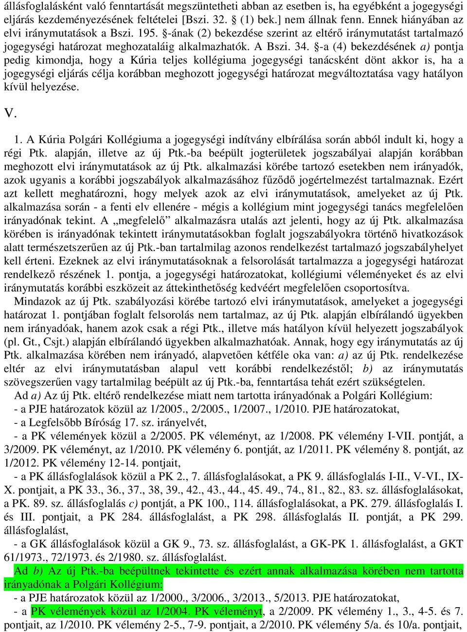 -a (4) bekezdésének a) pontja pedig kimondja, hogy a Kúria teljes kollégiuma jogegységi tanácsként dönt akkor is, ha a jogegységi eljárás célja korábban meghozott jogegységi határozat megváltoztatása