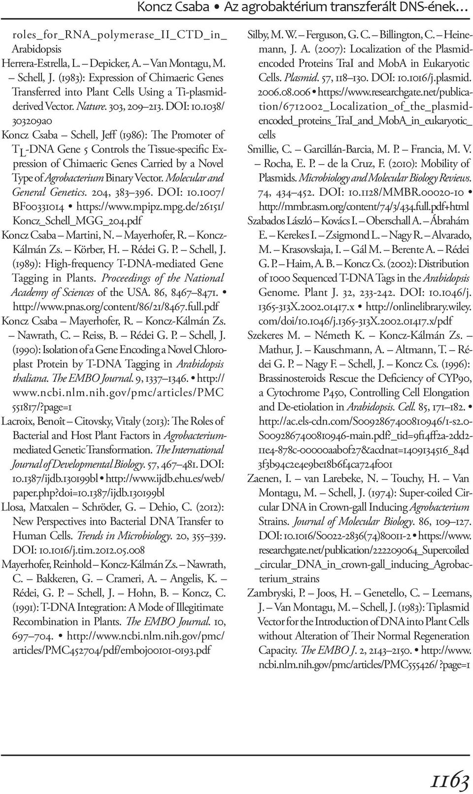 1038/ 303209a0 Koncz Csaba Schell, Jeff (1986): The Promoter of T L -DNA Gene 5 Controls the Tissue-specific Expression of Chimaeric Genes Carried by a Novel Type of Agrobacterium Binary Vector.