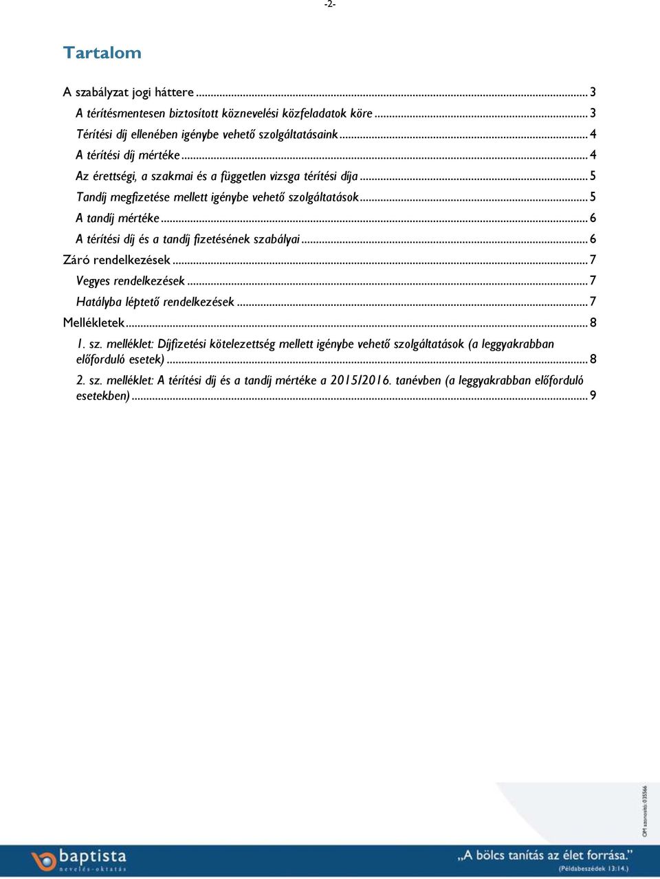 .. 6 A térítési díj és a tandíj fizetésének szabályai... 6 Záró rendelkezések... 7 Vegyes rendelkezések... 7 Hatályba léptető rendelkezések... 7 Mellékletek... 8 1. sz. melléklet: Díjfizetési kötelezettség mellett igénybe vehető szolgáltatások (a leggyakrabban előforduló esetek).