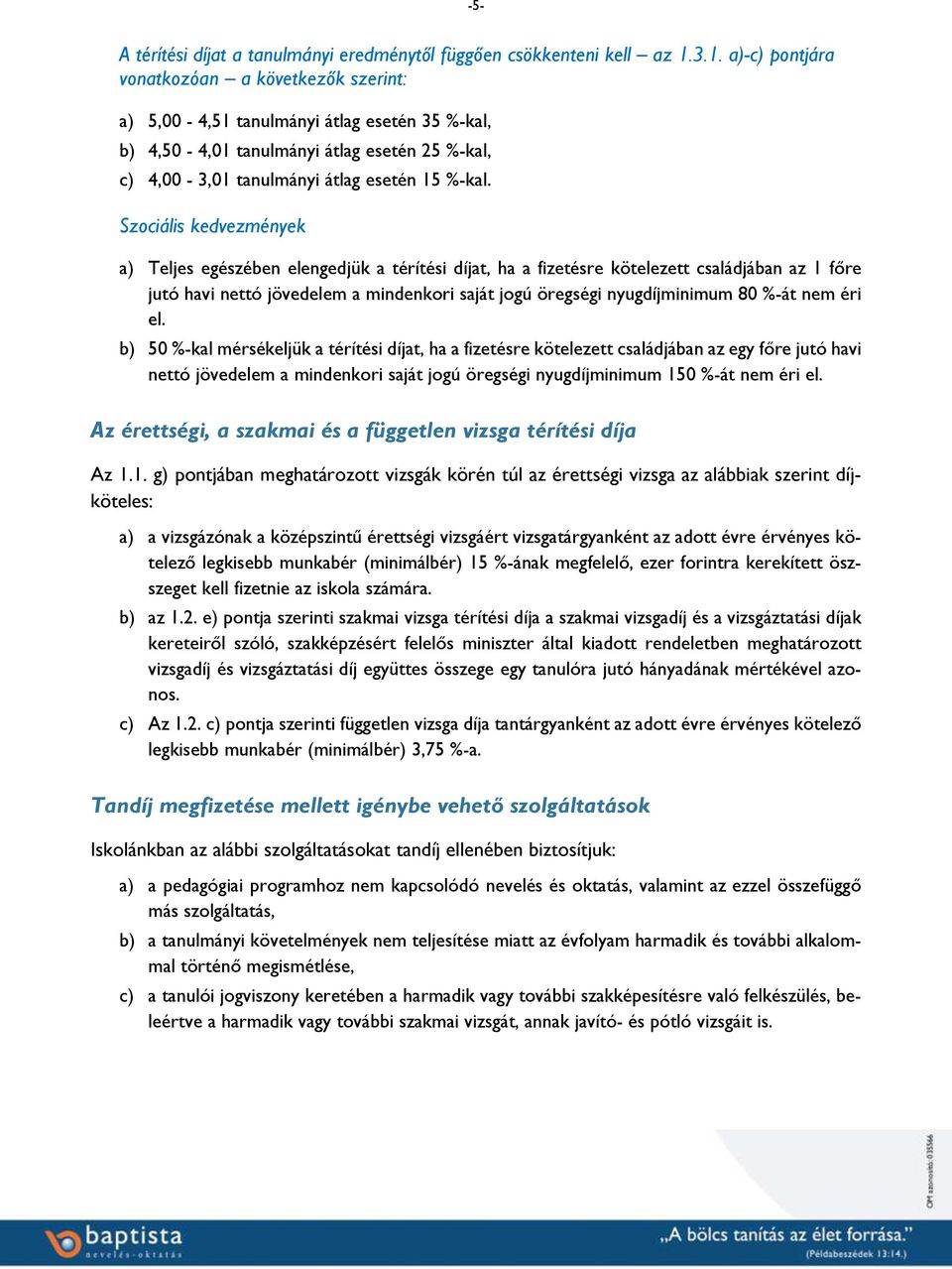 Szociális kedvezmények a) Teljes egészében elengedjük a térítési díjat, ha a fizetésre kötelezett családjában az 1 főre jutó havi nettó jövedelem a mindenkori saját jogú öregségi nyugdíjminimum 80