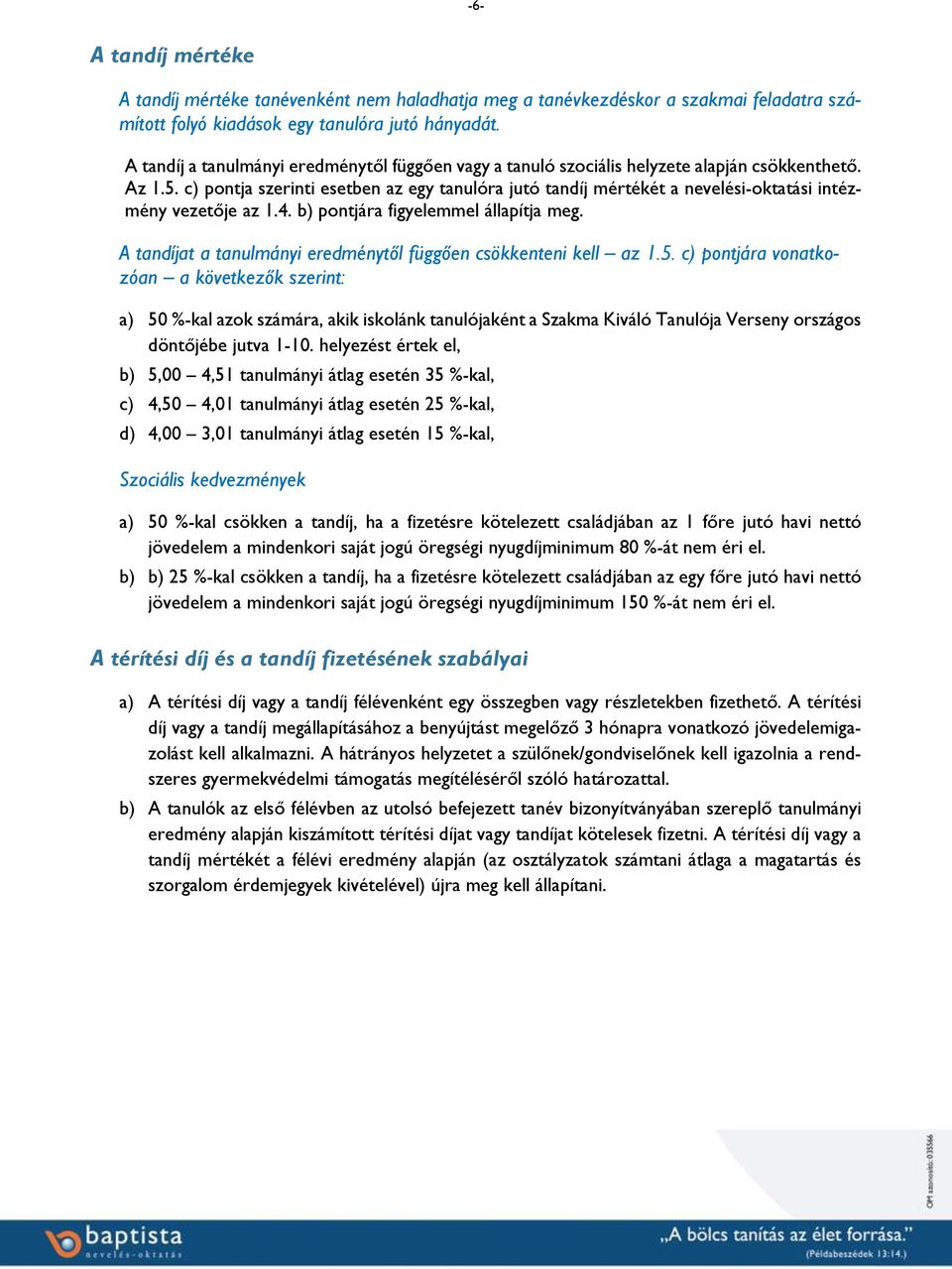 c) pontja szerinti esetben az egy tanulóra jutó tandíj mértékét a nevelési-oktatási intézmény vezetője az 1.4. b) pontjára figyelemmel állapítja meg.