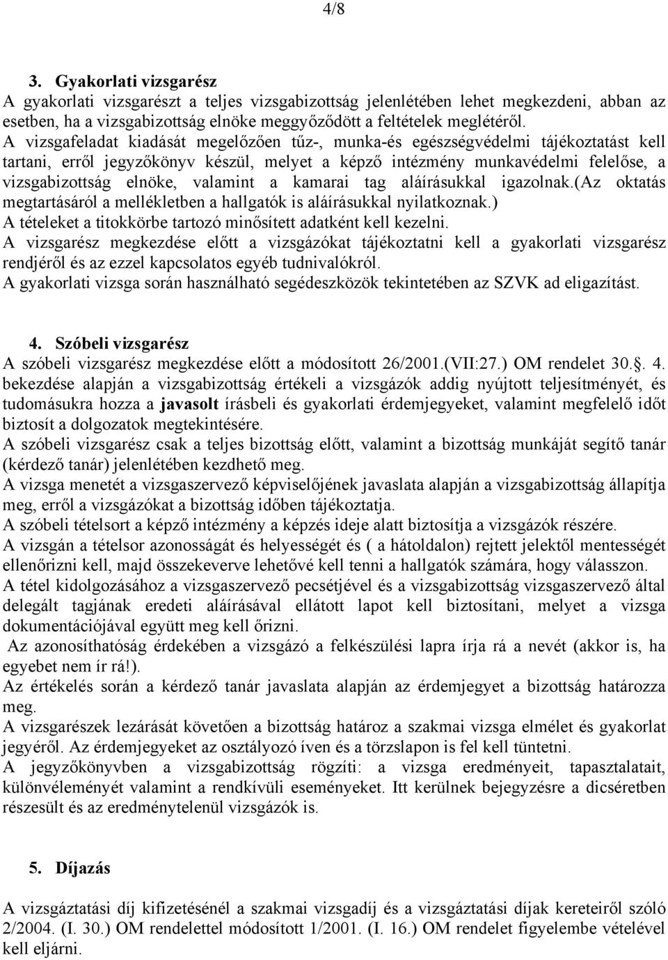 valamint a kamarai tag aláírásukkal igazolnak.(az oktatás megtartásáról a mellékletben a hallgatók is aláírásukkal nyilatkoznak.) A tételeket a titokkörbe tartozó minősített adatként kell kezelni.