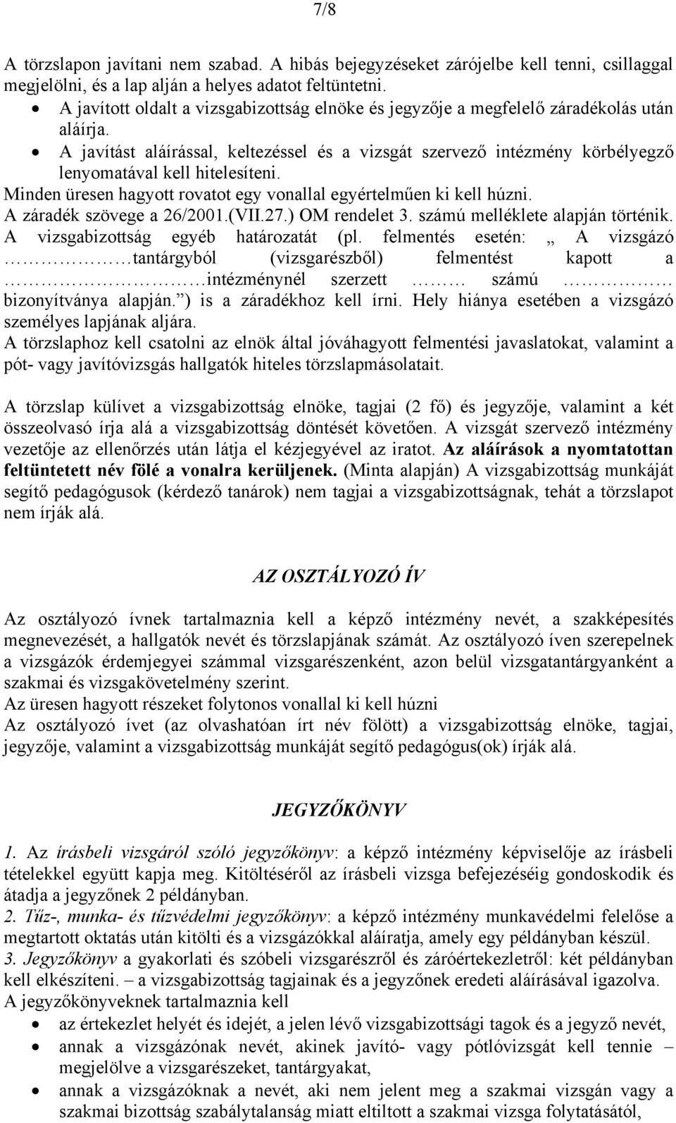 A javítást aláírással, keltezéssel és a vizsgát szervező intézmény körbélyegző lenyomatával kell hitelesíteni. Minden üresen hagyott rovatot egy vonallal egyértelműen ki kell húzni.