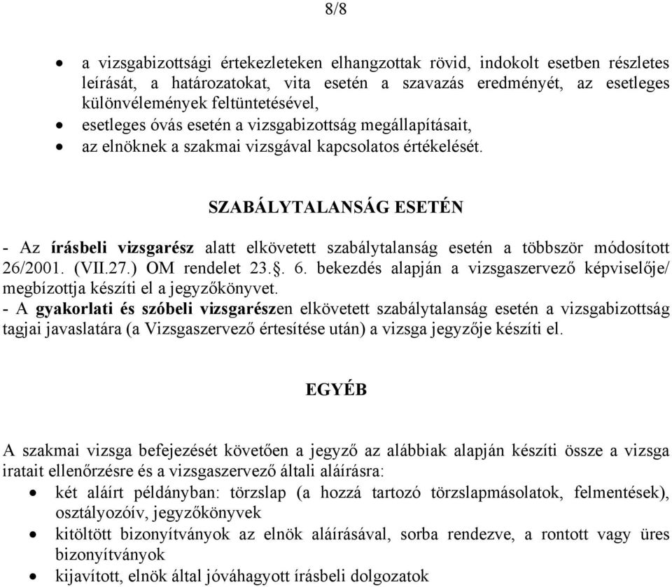 SZABÁLYTALANSÁG ESETÉN - Az írásbeli vizsgarész alatt elkövetett szabálytalanság esetén a többször módosított 26/2001. (VII.27.) OM rendelet 23.. 6.