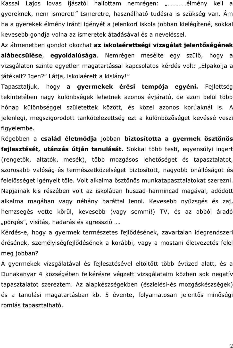 Az átmenetben gondot okozhat az iskolaérettségi vizsgálat jelentőségének alábecsülése, egyoldalúsága.