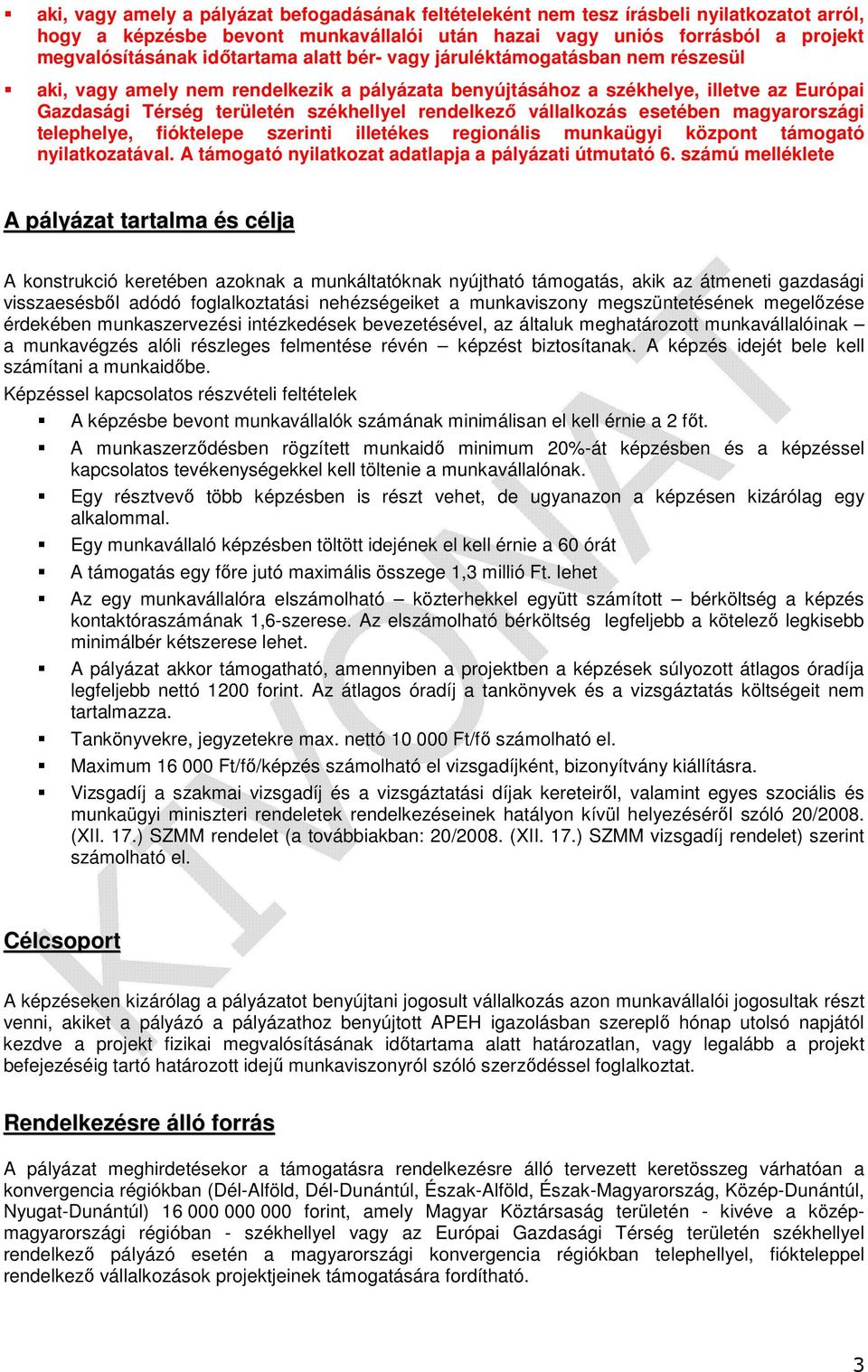 vállalkozás esetében magyarországi telephelye, fióktelepe szerinti illetékes regionális munkaügyi központ támogató nyilatkozatával. A támogató nyilatkozat adatlapja a pályázati útmutató 6.