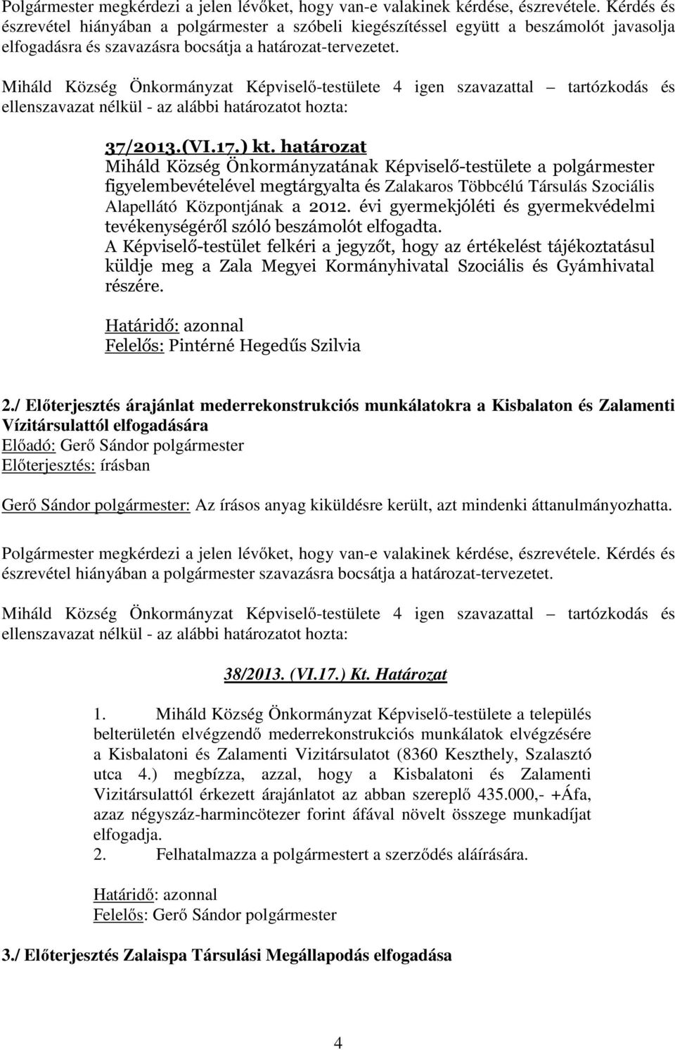 Miháld Község Önkormányzat Képviselő-testülete 4 igen szavazattal tartózkodás és ellenszavazat nélkül - az alábbi határozatot hozta: 37/2013.(VI.17.) kt.