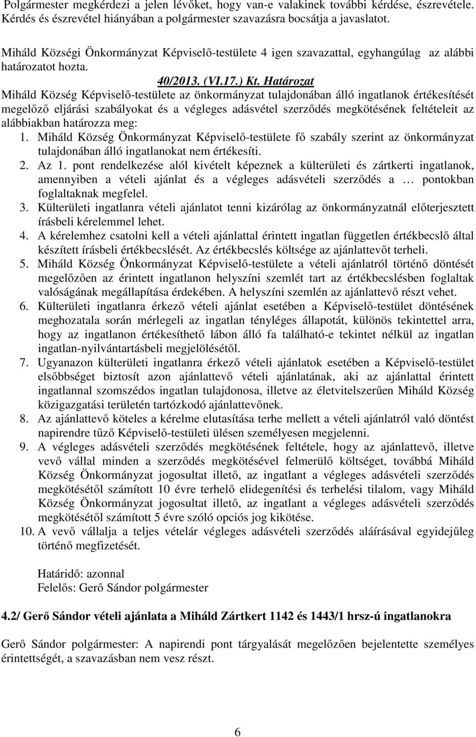 Határozat Miháld Község Képviselő-testülete az önkormányzat tulajdonában álló ingatlanok értékesítését megelőző eljárási szabályokat és a végleges adásvétel szerződés megkötésének feltételeit az