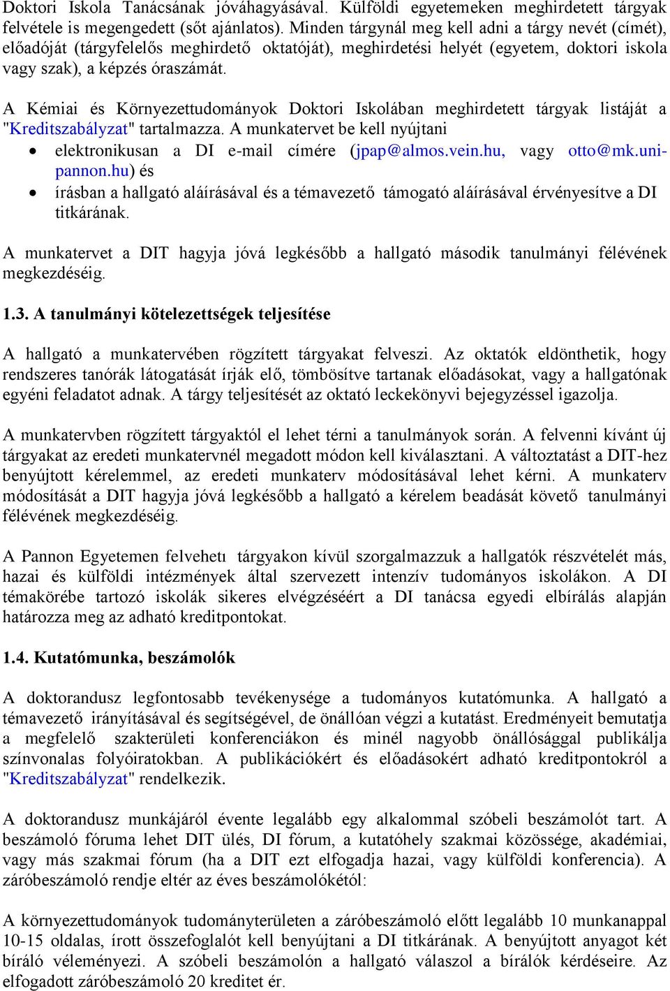 A Kémiai és Környezettudományok Doktori Iskolában meghirdetett tárgyak listáját a "Kreditszabályzat" tartalmazza. A munkatervet be kell nyújtani elektronikusan a DI e-mail címére (jpap@almos.vein.