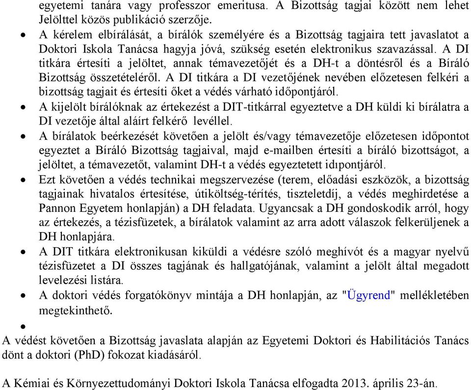 A DI titkára értesíti a jelöltet, annak témavezetőjét és a DH-t a döntésről és a Bíráló Bizottság összetételéről.