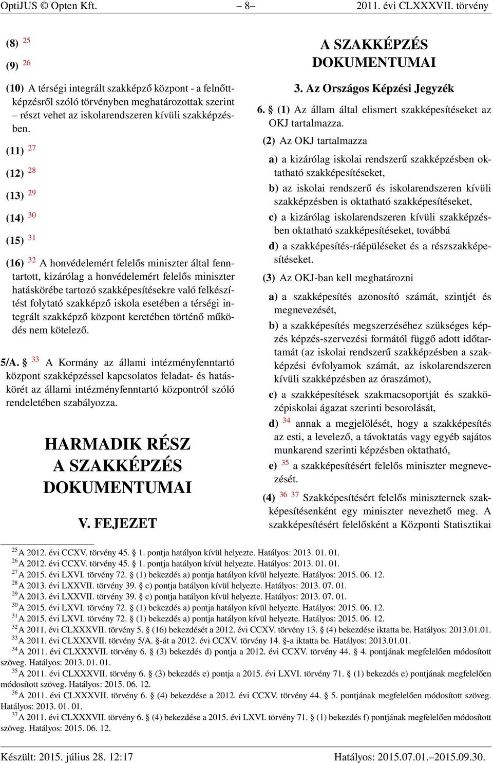 (11) 27 (12) 28 (13) 29 (14) 30 (15) 31 (16) 32 A honvédelemért felelős miniszter által fenntartott, kizárólag a honvédelemért felelős miniszter hatáskörébe tartozó szakképesítésekre való