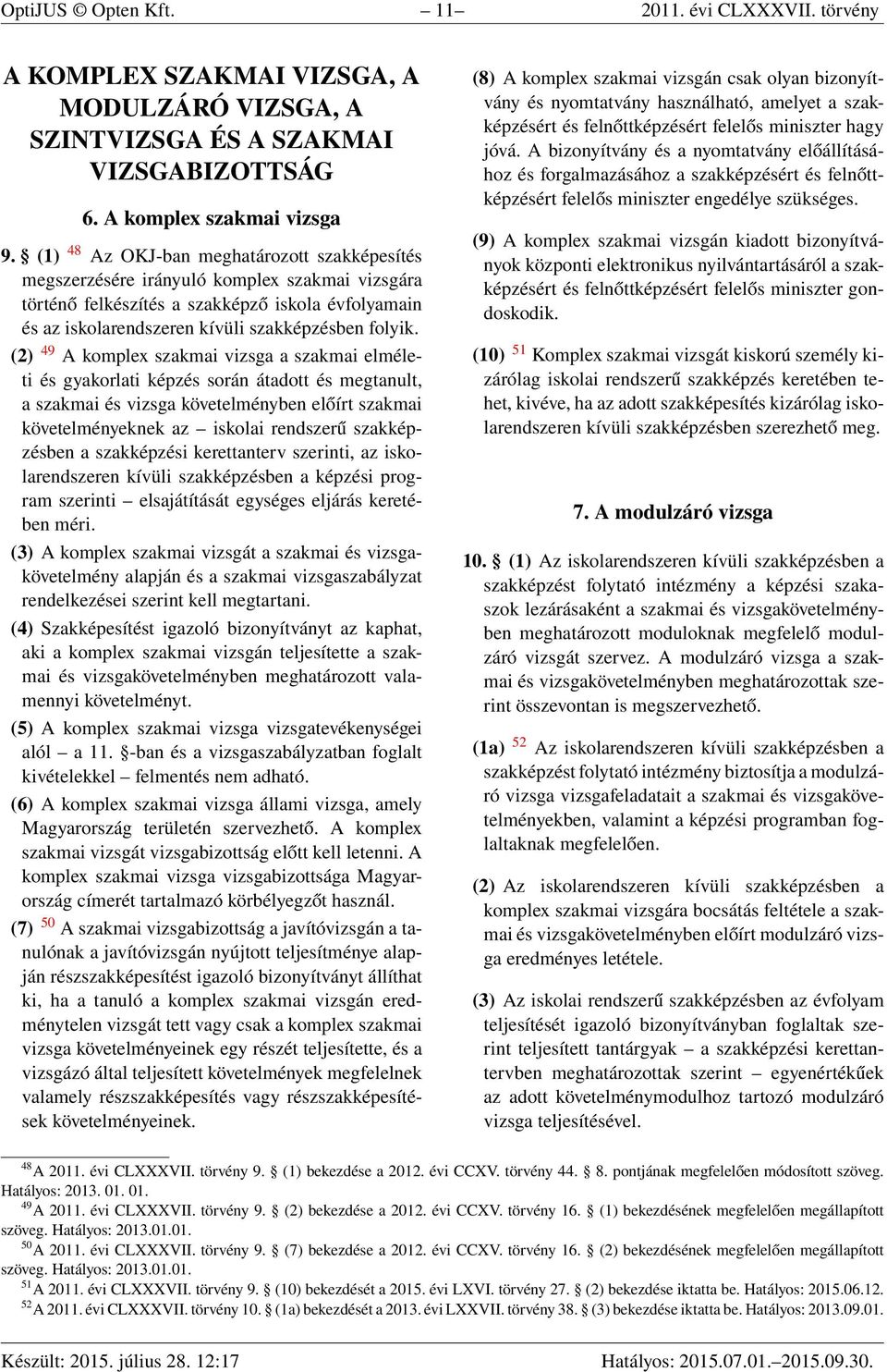 (2) 49 A komplex szakmai vizsga a szakmai elméleti és gyakorlati képzés során átadott és megtanult, a szakmai és vizsga követelményben előírt szakmai követelményeknek az iskolai rendszerű