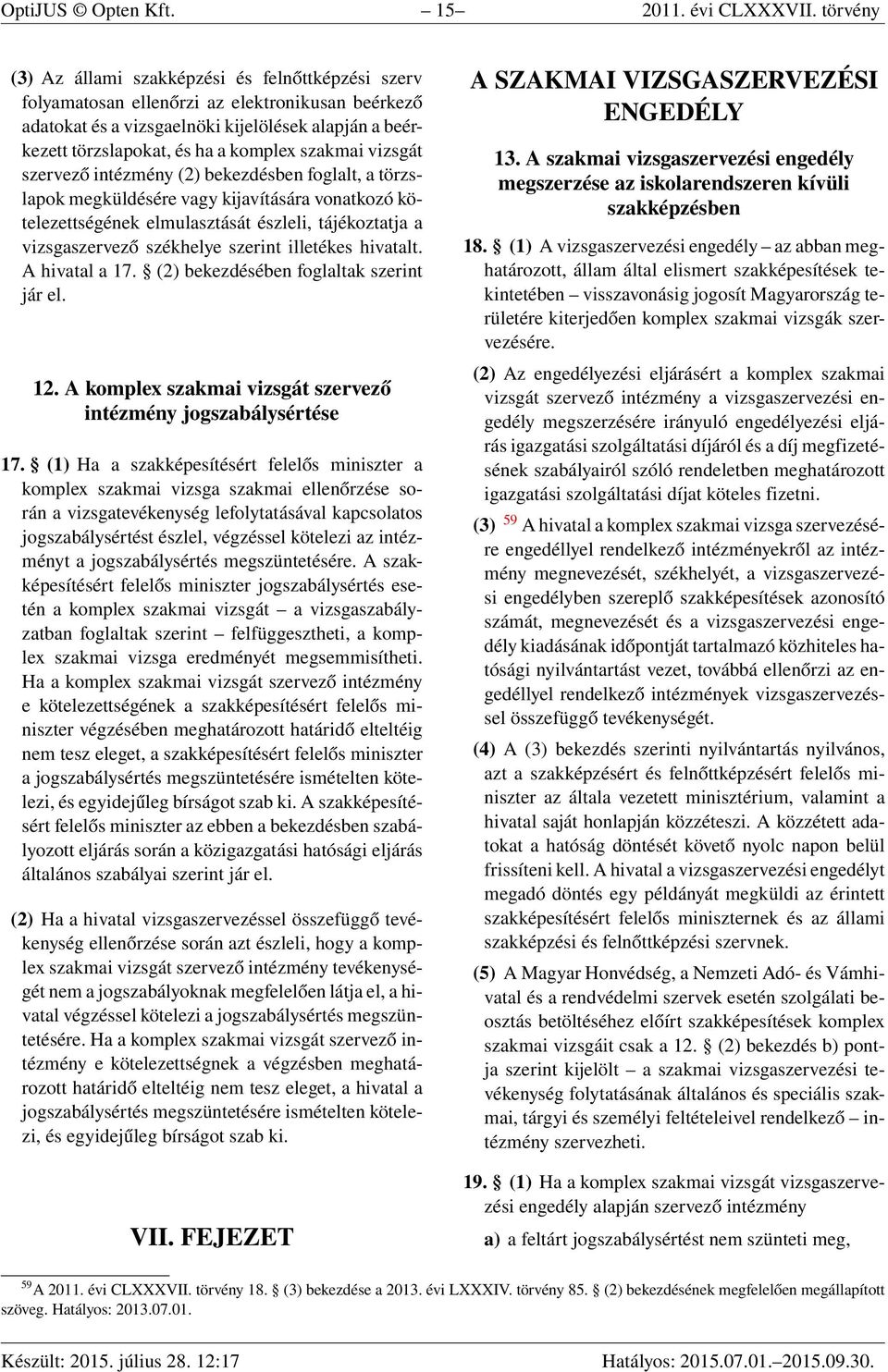 szakmai vizsgát szervező intézmény (2) bekezdésben foglalt, a törzslapok megküldésére vagy kijavítására vonatkozó kötelezettségének elmulasztását észleli, tájékoztatja a vizsgaszervező székhelye