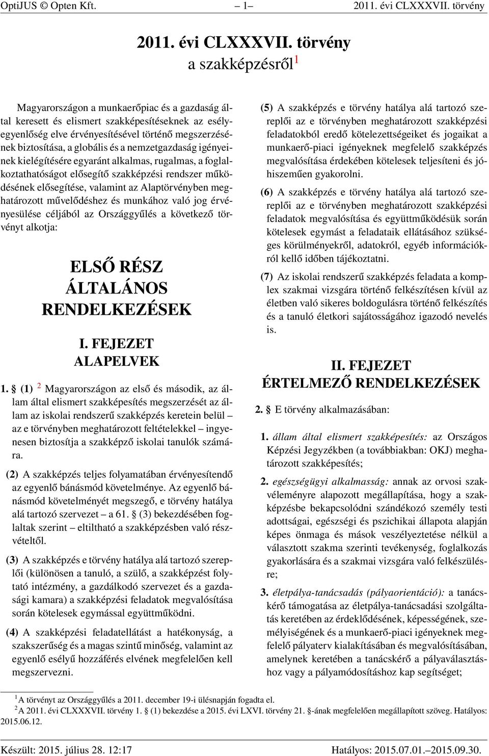 törvény a szakképzésről 1 Magyarországon a munkaerőpiac és a gazdaság által keresett és elismert szakképesítéseknek az esélyegyenlőség elve érvényesítésével történő megszerzésének biztosítása, a