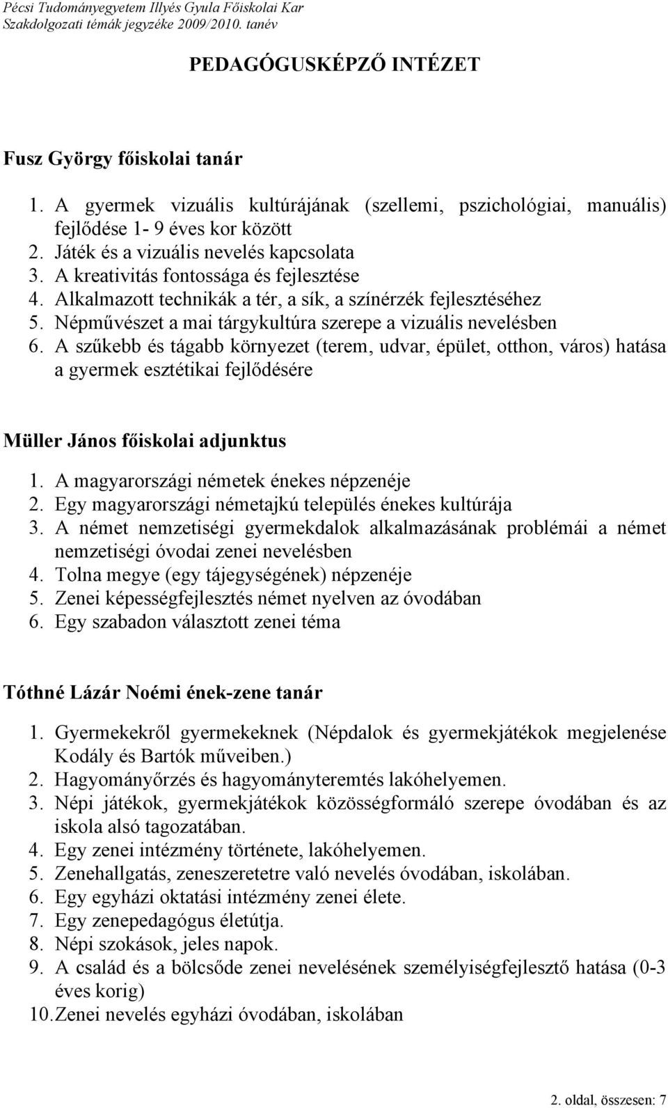 A szűkebb és tágabb környezet (terem, udvar, épület, otthon, város) hatása a gyermek esztétikai fejlődésére Müller János főiskolai adjunktus 1. A magyarországi németek énekes népzenéje 2.