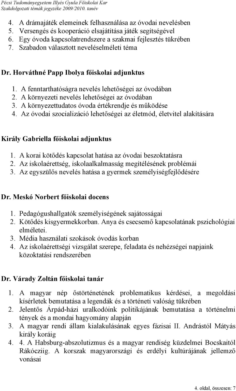 A környezettudatos óvoda értékrendje és működése 4. Az óvodai szocializáció lehetőségei az életmód, életvitel alakítására Király Gabriella főiskolai adjunktus 1.