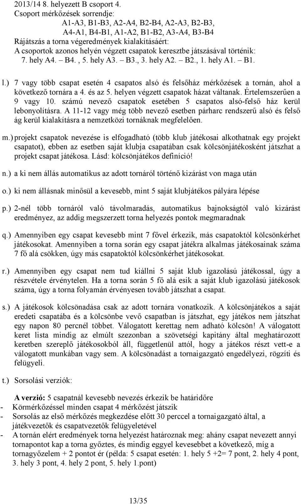 csapatok keresztbe játszásával történik: 7. hely A4. B4., 5. hely A3. B3., 3. hely A2. B2., 1. hely A1. B1. l.