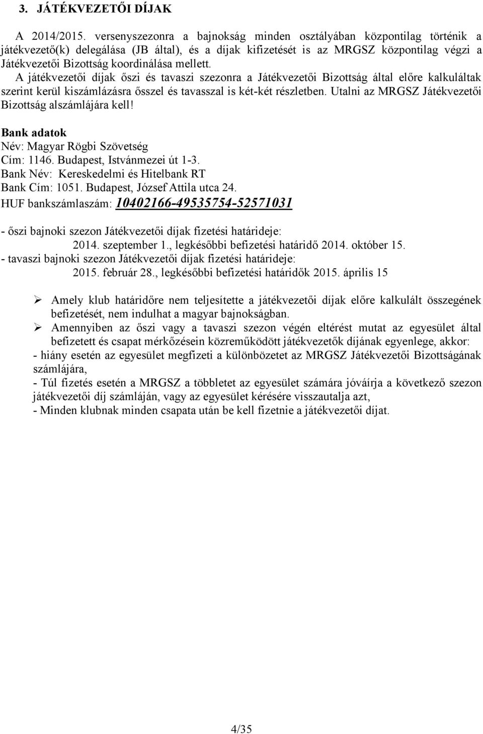 mellett. A játékvezetői díjak őszi és tavaszi szezonra a Játékvezetői Bizottság által előre kalkuláltak szerint kerül kiszámlázásra ősszel és tavasszal is két-két részletben.