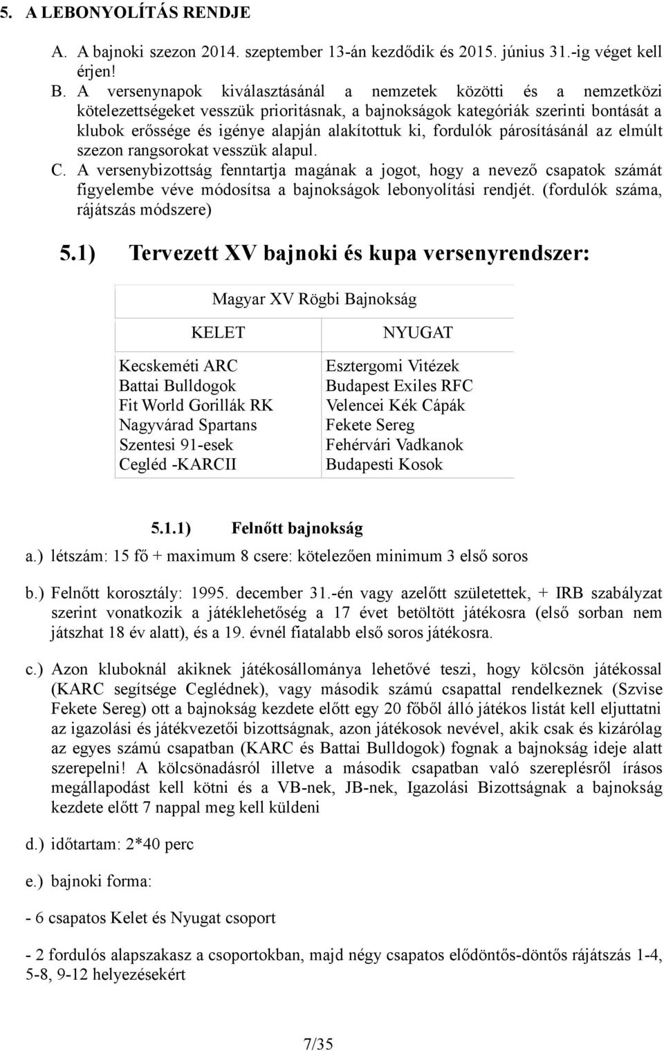 ki, fordulók párosításánál az elmúlt szezon rangsorokat vesszük alapul. C.