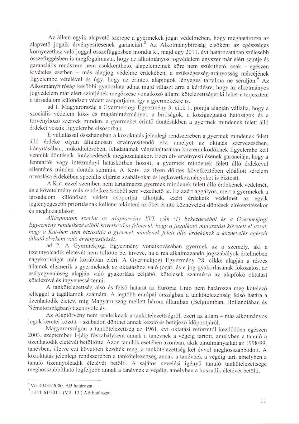 lrogy az alkotmnyos jogvdelem egyszer mr elrt szintje s garancilis rendszere nenr csökjientlrető. alapelenreirrek köre nem szűkíthető, csak - egszen kivteles esetben - ms alapjog vdelrrre rdekberr.