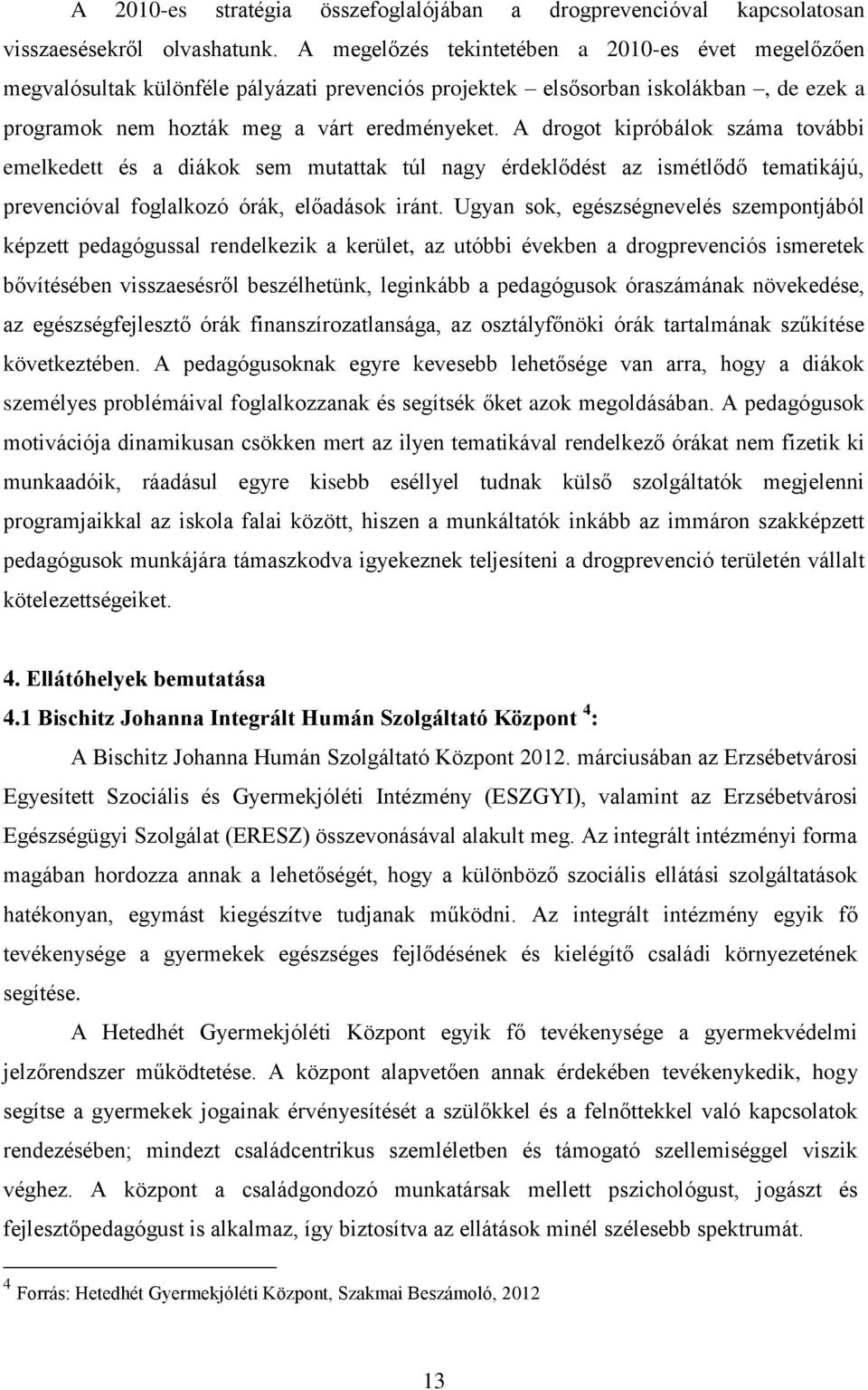 A drogot kipróbálok száma további emelkedett és a diákok sem mutattak túl nagy érdeklődést az ismétlődő tematikájú, prevencióval foglalkozó órák, előadások iránt.