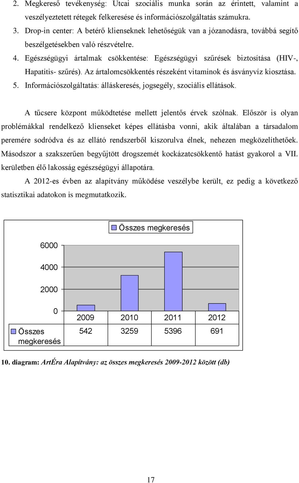 Egészségügyi ártalmak csökkentése: Egészségügyi szűrések biztosítása (HIV-, Hapatitis- szűrés). Az ártalomcsökkentés részeként vitaminok és ásványvíz kiosztása. 5.