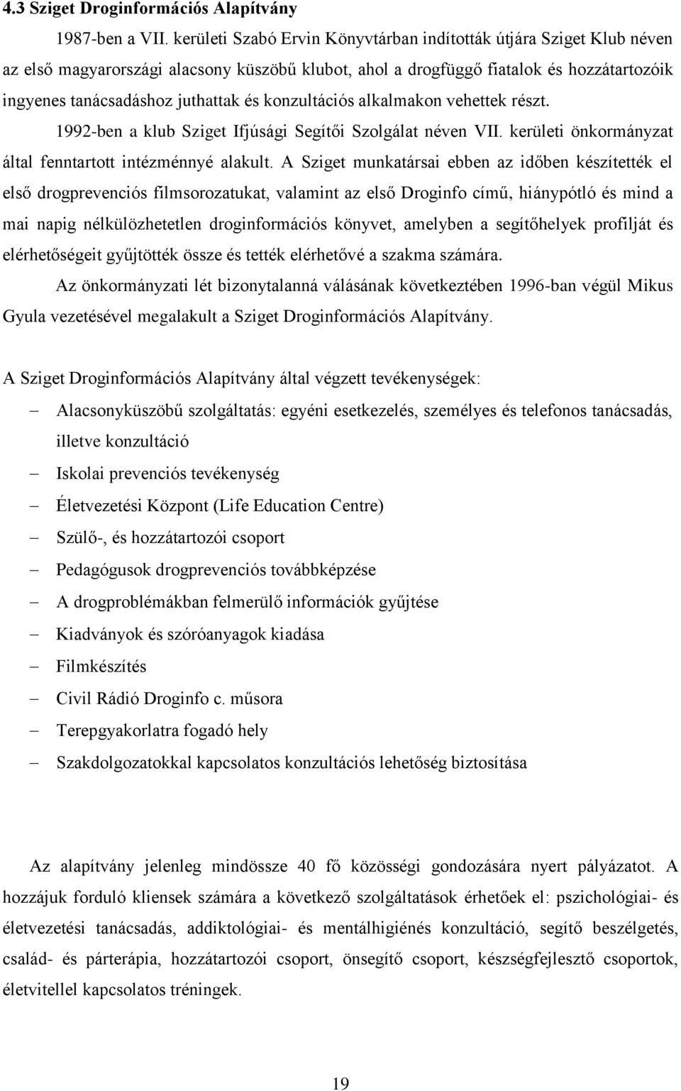 konzultációs alkalmakon vehettek részt. 1992-ben a klub Sziget Ifjúsági Segítői Szolgálat néven VII. kerületi önkormányzat által fenntartott intézménnyé alakult.