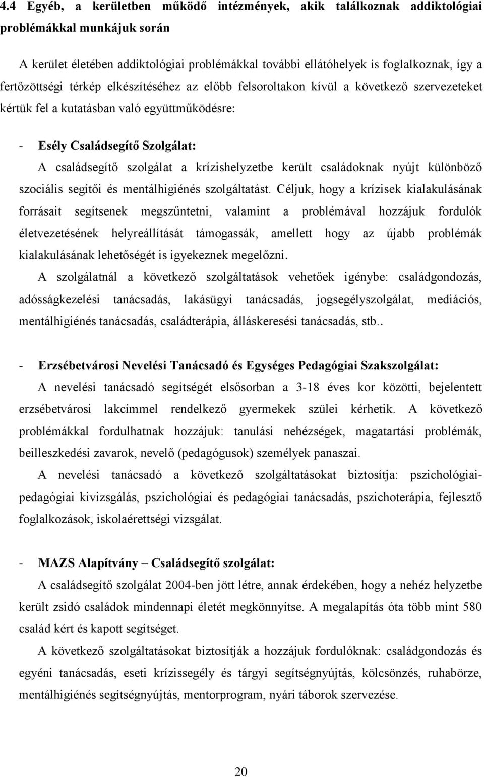 krízishelyzetbe került családoknak nyújt különböző szociális segítői és mentálhigiénés szolgáltatást.