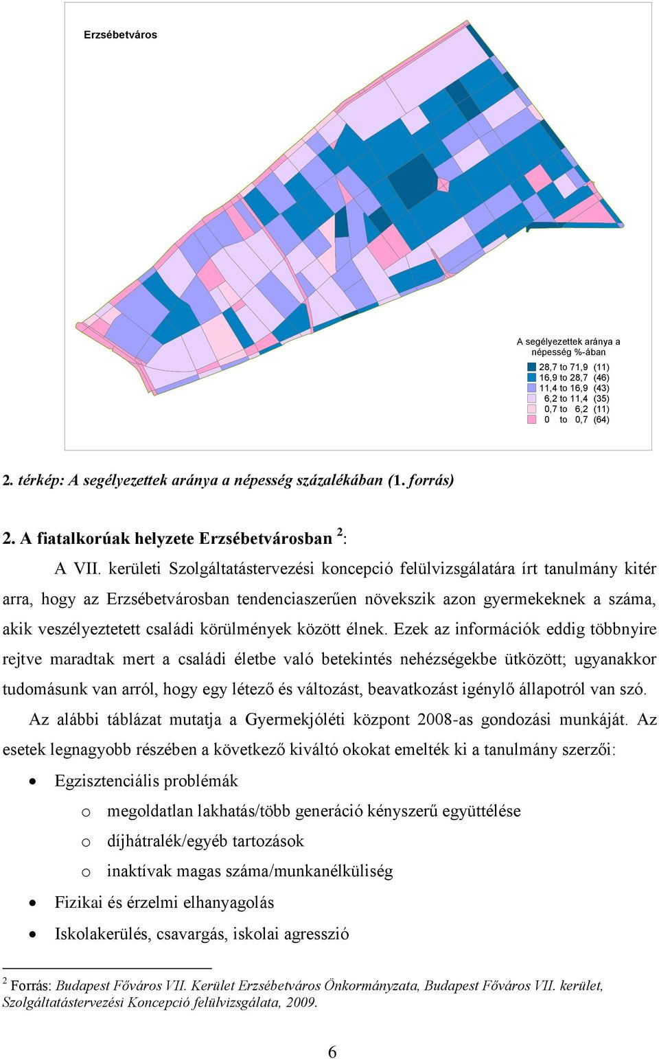 kerületi Szolgáltatástervezési koncepció felülvizsgálatára írt tanulmány kitér arra, hogy az Erzsébetvárosban tendenciaszerűen növekszik azon gyermekeknek a száma, akik veszélyeztetett családi