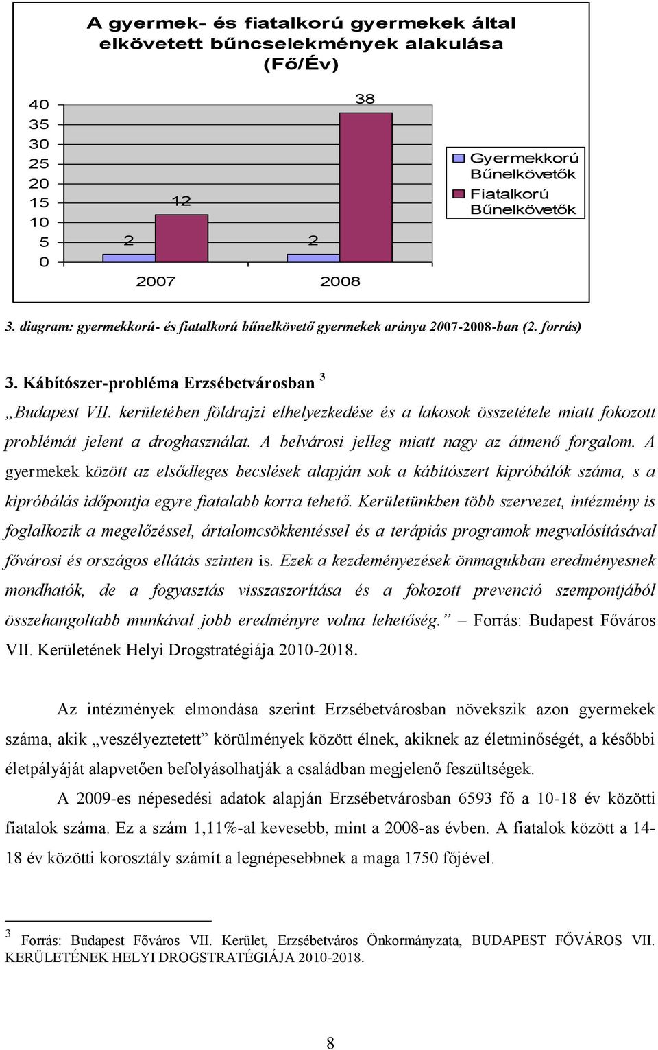 kerületében földrajzi elhelyezkedése és a lakosok összetétele miatt fokozott problémát jelent a droghasználat. A belvárosi jelleg miatt nagy az átmenő forgalom.